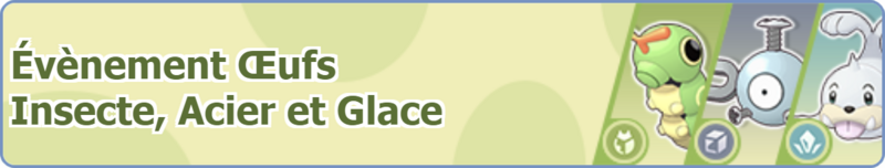 Fichier:Bannière Évènement Œufs Insecte, Acier et Glace PM.png